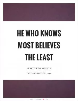 He who knows most believes the least Picture Quote #1