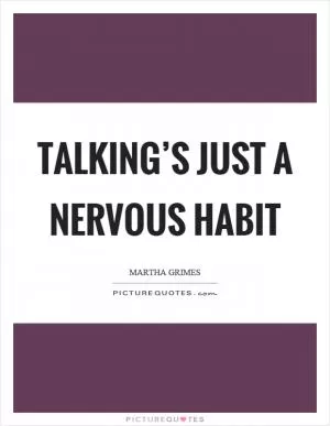 Talking’s just a nervous habit Picture Quote #1