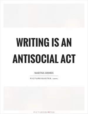 Writing is an antisocial act Picture Quote #1
