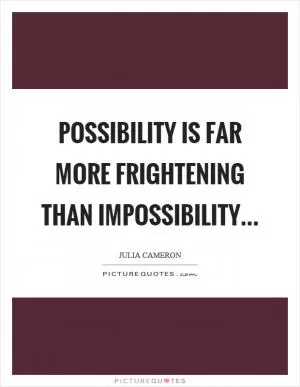 Possibility is far more frightening than impossibility Picture Quote #1