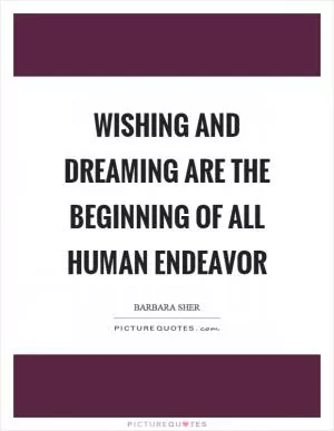 Wishing and dreaming are the beginning of all human endeavor Picture Quote #1