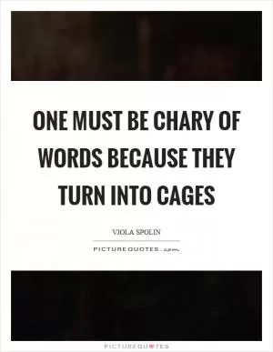 One must be chary of words because they turn into cages Picture Quote #1