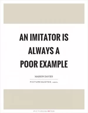 An imitator is always a poor example Picture Quote #1