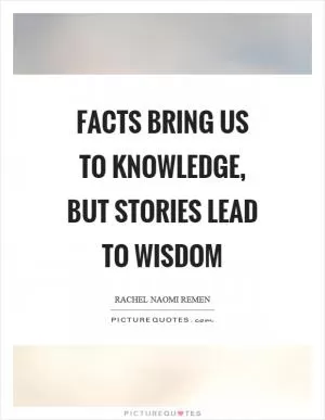 Facts bring us to knowledge, but stories lead to wisdom Picture Quote #1