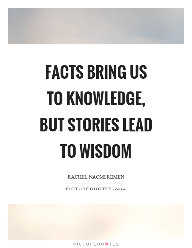 Facts bring us to knowledge, but stories lead to wisdom Picture Quote #1