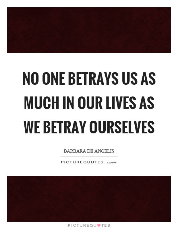 No one betrays us as much in our lives as we betray ourselves Picture Quote #1