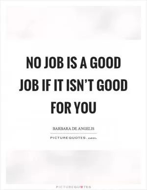 No job is a good job if it isn’t good for you Picture Quote #1