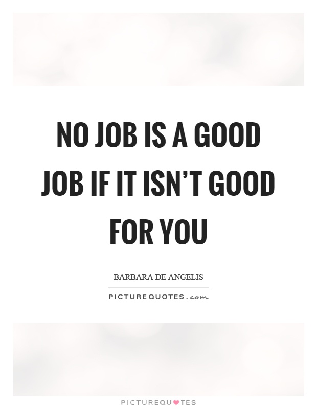No job is a good job if it isn't good for you Picture Quote #1