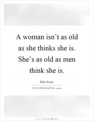 A woman isn’t as old as she thinks she is. She’s as old as men think she is Picture Quote #1