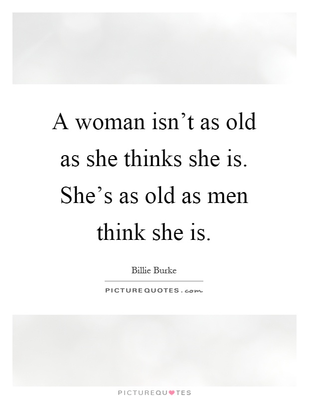 A woman isn't as old as she thinks she is. She's as old as men think she is Picture Quote #1