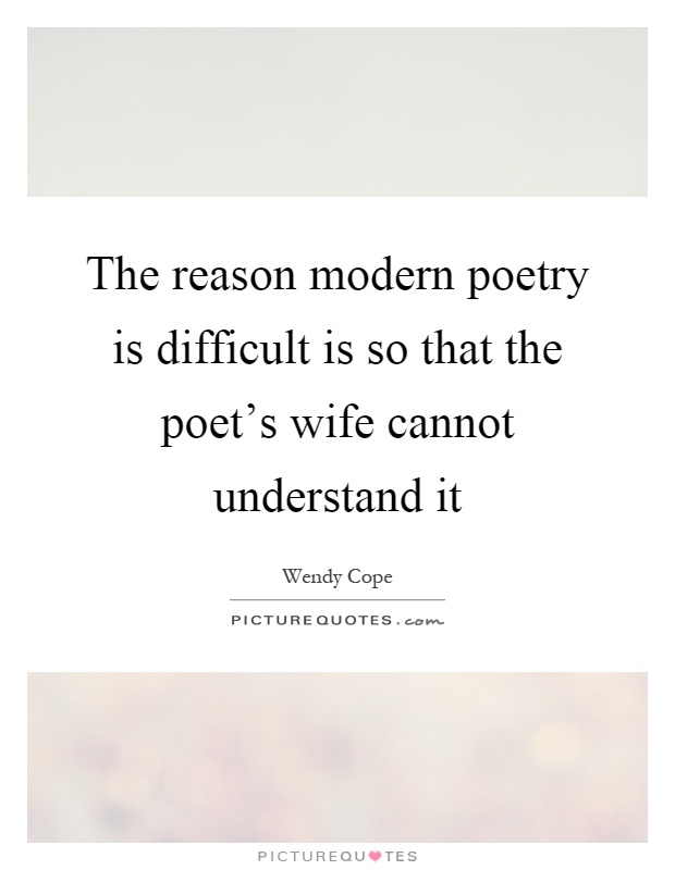 The reason modern poetry is difficult is so that the poet's wife cannot understand it Picture Quote #1