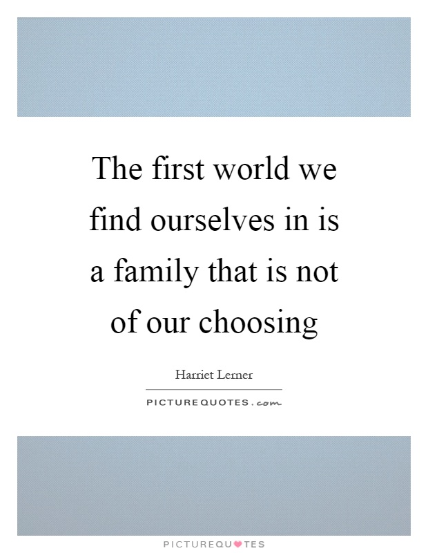 The first world we find ourselves in is a family that is not of our choosing Picture Quote #1