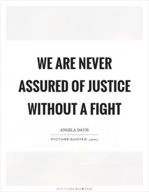 We are never assured of justice without a fight Picture Quote #1