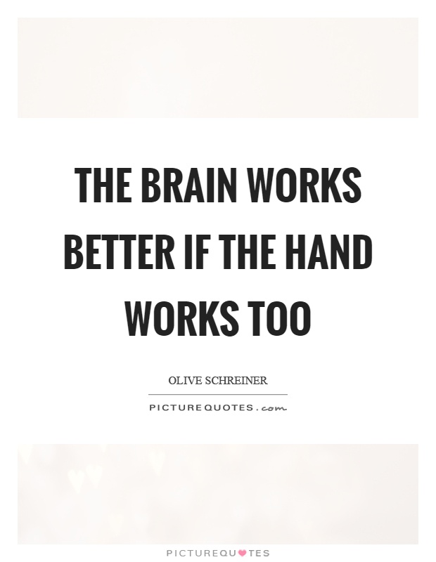 The brain works better if the hand works too Picture Quote #1