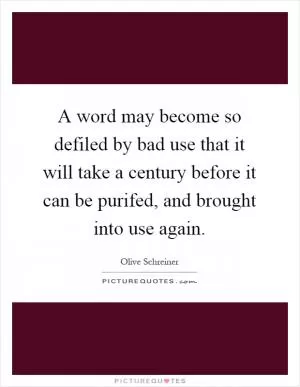 A word may become so defiled by bad use that it will take a century before it can be purifed, and brought into use again Picture Quote #1