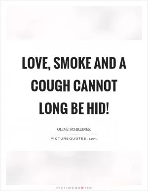 Love, smoke and a cough cannot long be hid! Picture Quote #1