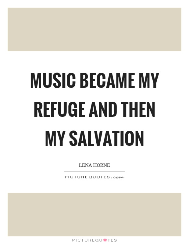 Music became my refuge and then my salvation Picture Quote #1