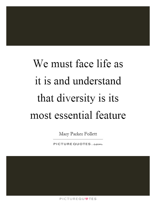 We must face life as it is and understand that diversity is its most essential feature Picture Quote #1