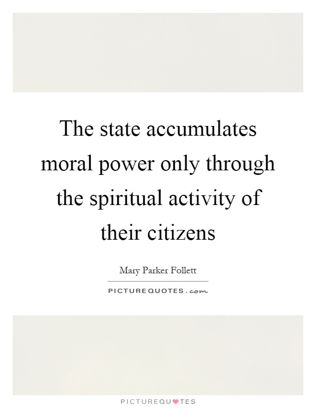 The state accumulates moral power only through the spiritual activity of their citizens Picture Quote #1