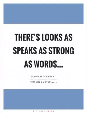 There’s looks as speaks as strong as words Picture Quote #1