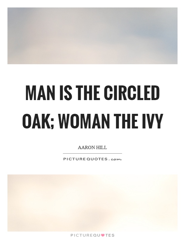 Man is the circled oak; woman the ivy Picture Quote #1