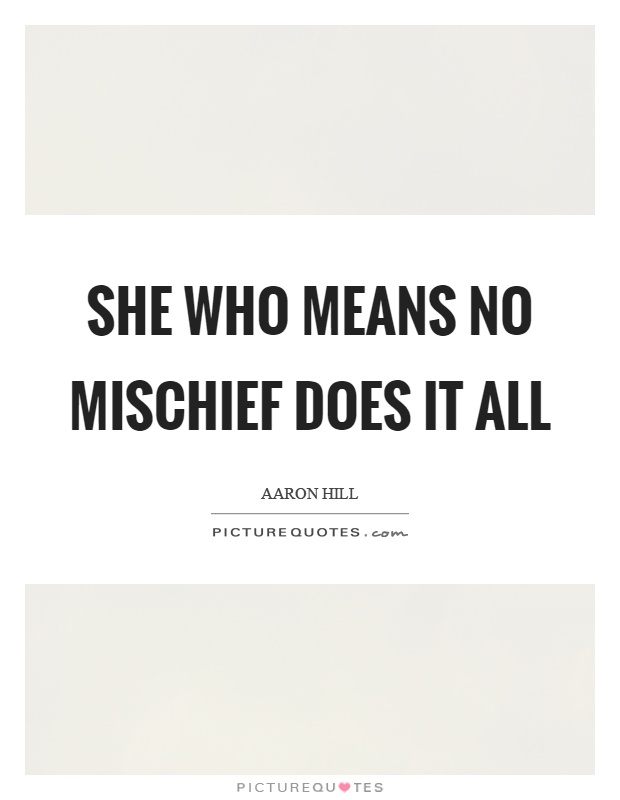 She who means no mischief does it all Picture Quote #1