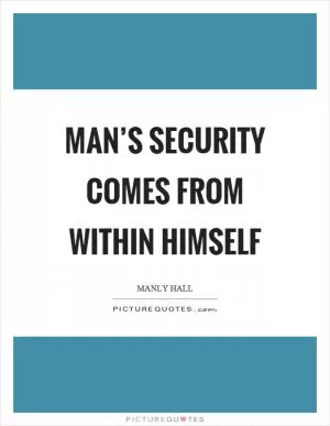 Man’s security comes from within himself Picture Quote #1