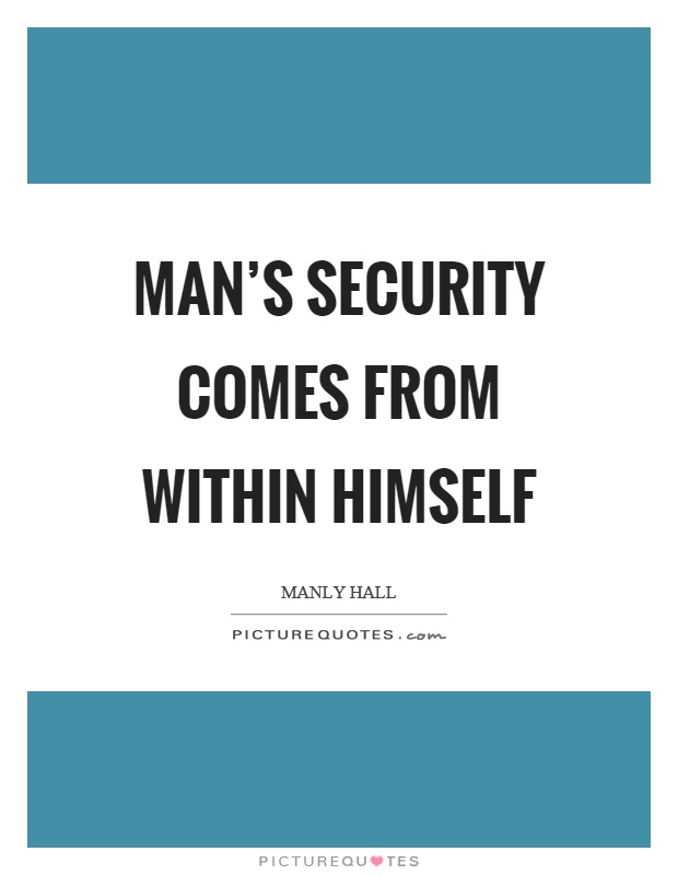 Man's security comes from within himself Picture Quote #1