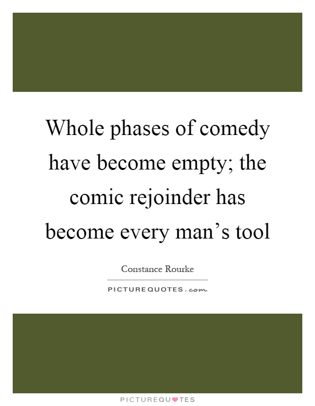Whole phases of comedy have become empty; the comic rejoinder has become every man's tool Picture Quote #1