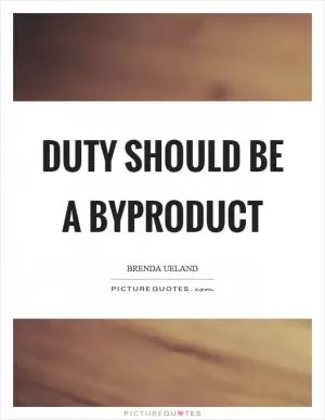 Duty should be a byproduct Picture Quote #1