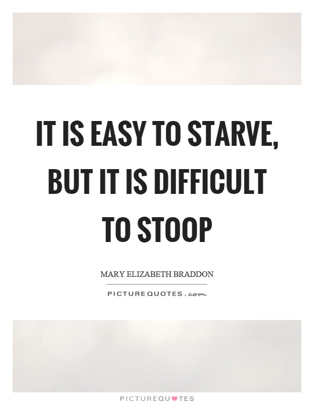 It is easy to starve, but it is difficult to stoop Picture Quote #1