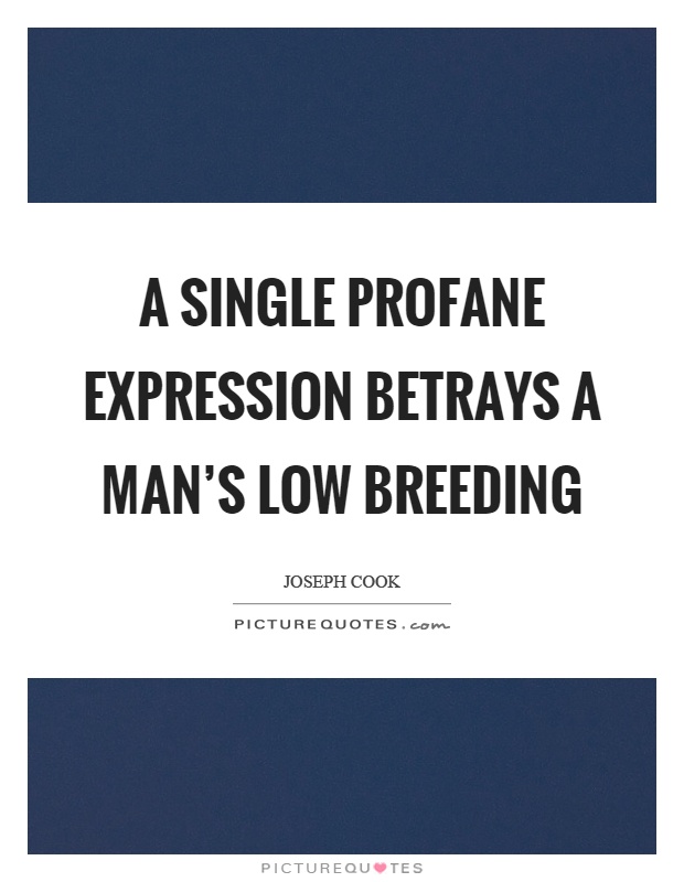 A single profane expression betrays a man’s low breeding Picture Quote #1