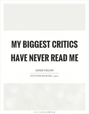 My biggest critics have never read me Picture Quote #1