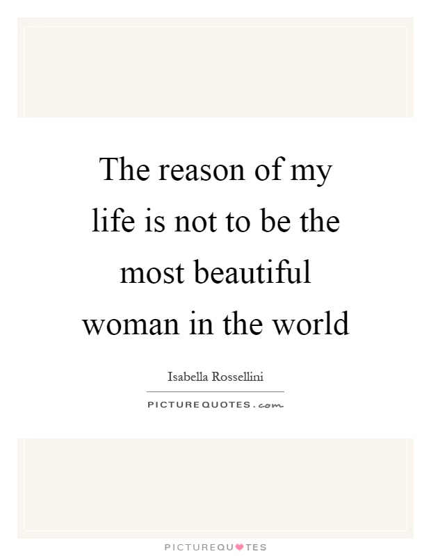The reason of my life is not to be the most beautiful woman in the world Picture Quote #1