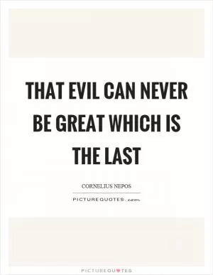 That evil can never be great which is the last Picture Quote #1