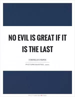 No evil is great if it is the last Picture Quote #1