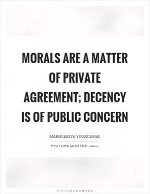 Morals are a matter of private agreement; decency is of public concern Picture Quote #1