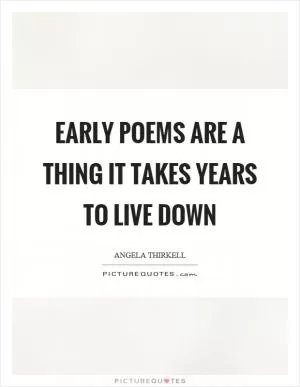 Early poems are a thing it takes years to live down Picture Quote #1