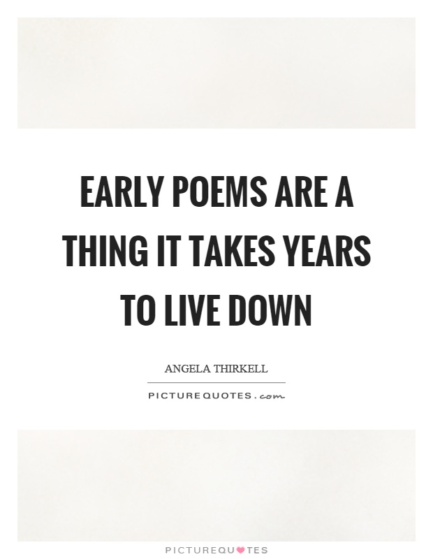 Early poems are a thing it takes years to live down Picture Quote #1