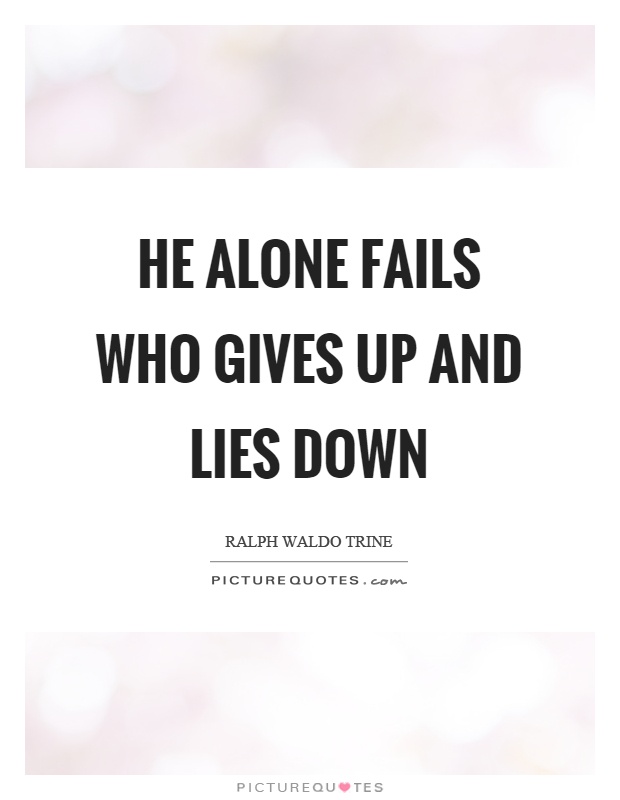 He alone fails who gives up and lies down Picture Quote #1