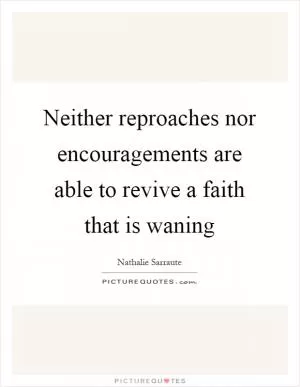 Neither reproaches nor encouragements are able to revive a faith that is waning Picture Quote #1