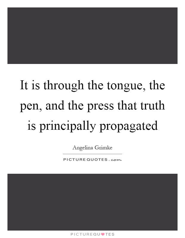 It is through the tongue, the pen, and the press that truth is principally propagated Picture Quote #1