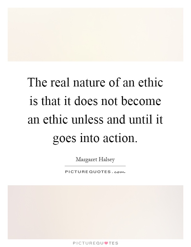 The real nature of an ethic is that it does not become an ethic unless and until it goes into action Picture Quote #1