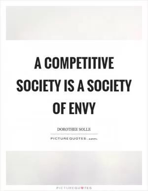 A competitive society is a society of envy Picture Quote #1