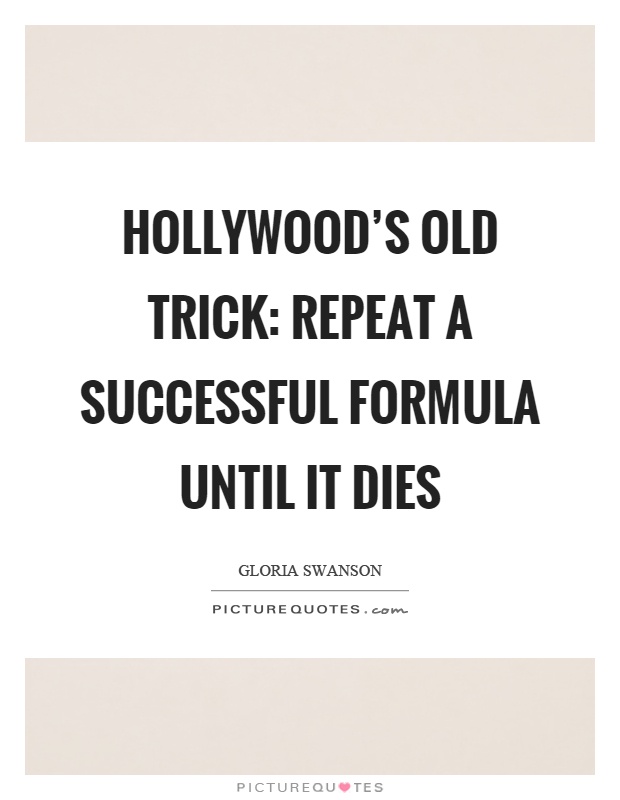 Hollywood's old trick: repeat a successful formula until it dies Picture Quote #1