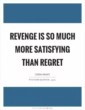 Revenge is so much more satisfying than regret Picture Quote #1