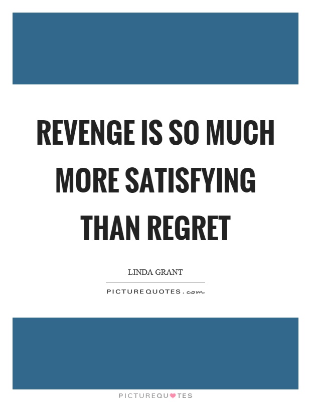 Revenge is so much more satisfying than regret Picture Quote #1