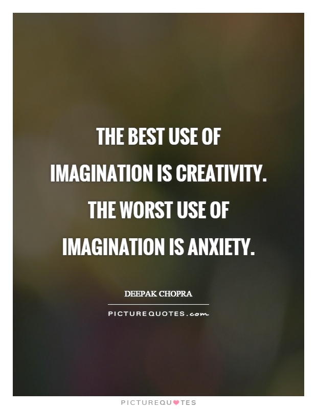 The best use of imagination is creativity. The worst use of imagination is anxiety Picture Quote #1