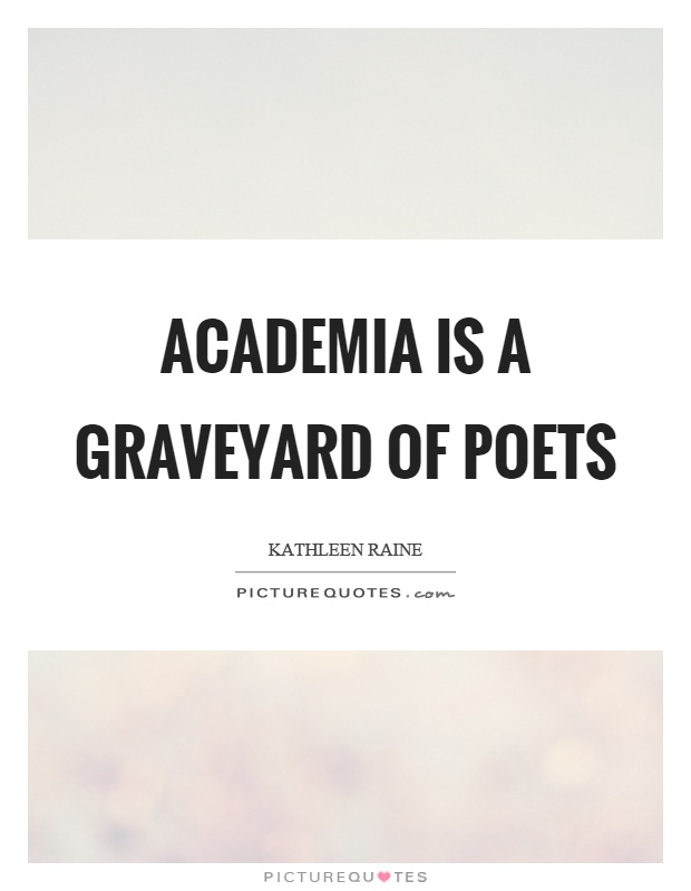 Academia is a graveyard of poets Picture Quote #1