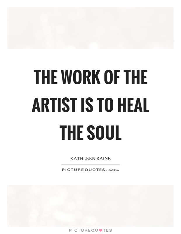 The work of the artist is to heal the soul Picture Quote #1